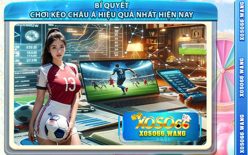 Bí Quyết Chơi Kèo Châu Á Hiệu Quả Nhất Hiện Nay