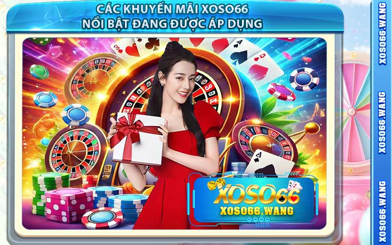 Các Khuyến Mãi Xoso66 Nổi Bật Đang Được Áp Dụng