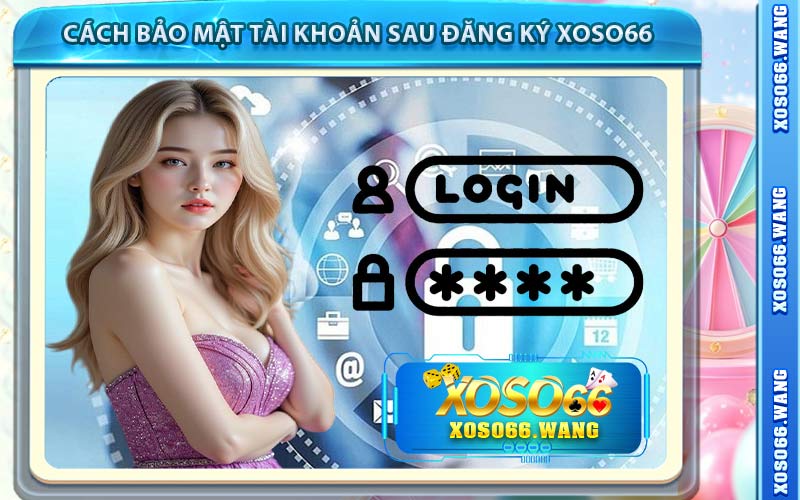 Cách Bảo Mật Tài Khoản Sau Đăng Ký Xoso66