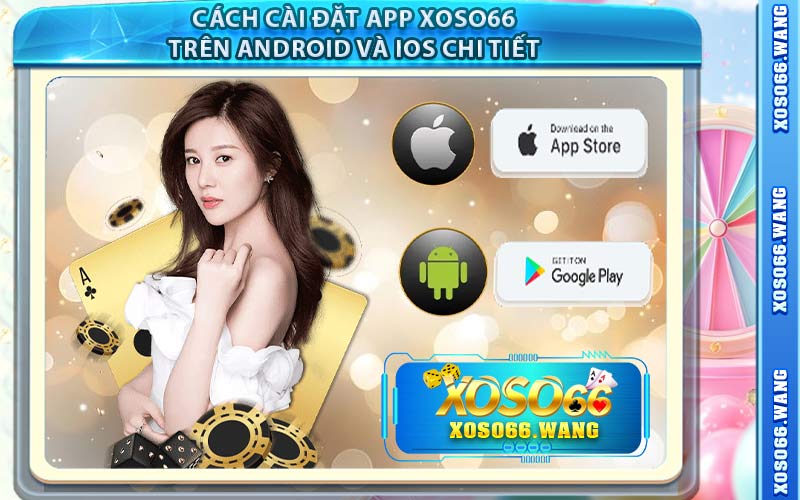 Cách Cài Đặt App XOSO66 Trên Android Và iOS Chi Tiết