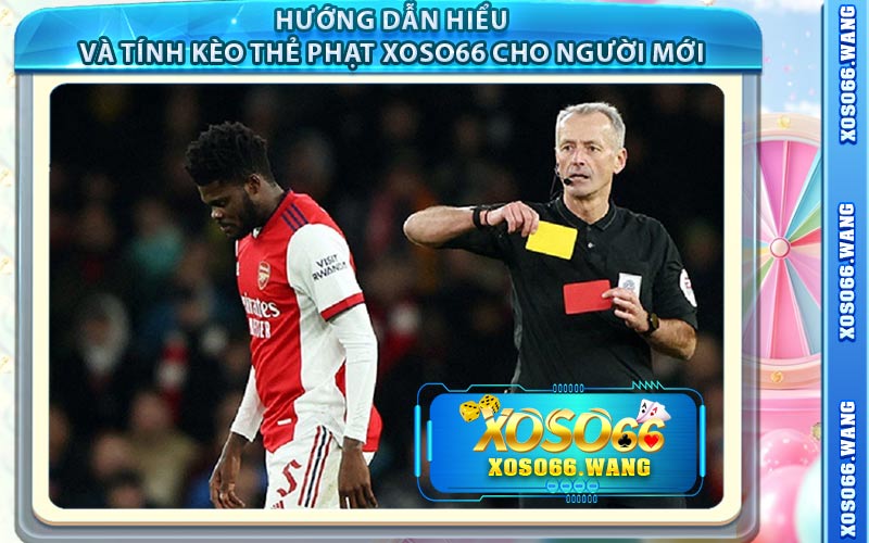 Hướng Dẫn Hiểu Và Tính Kèo Thẻ Phạt Xoso66 Cho Người Mới