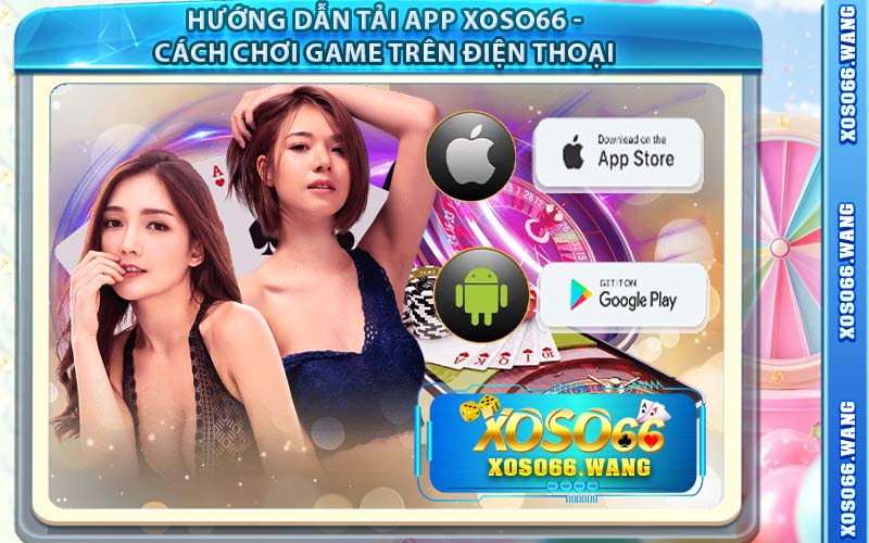 Hướng Dẫn Tải App Xoso66 - Cách Chơi Game Trên Điện Thoại