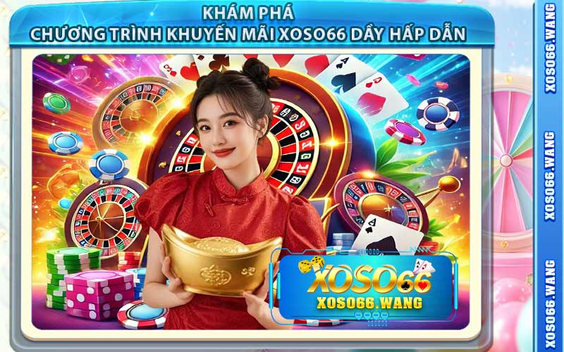 Khám Phá Chương Trình Khuyến Mãi Xoso66 Dầy Hấp Dẫn