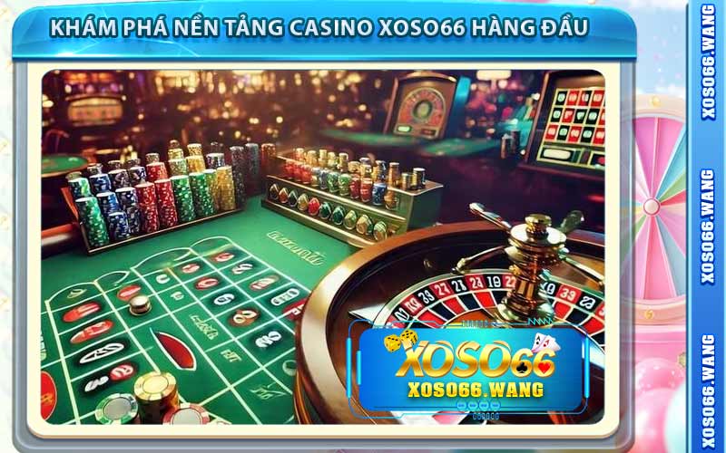 Khám Phá Nền Tảng Casino Xoso66 Hàng Đầu