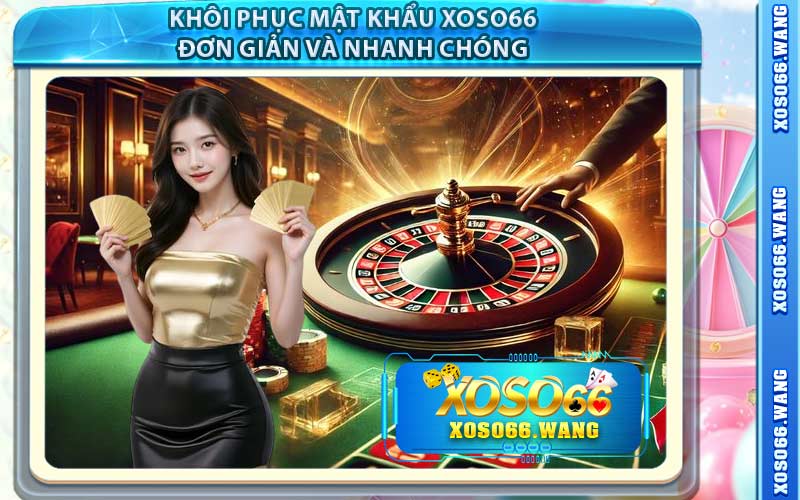 Khôi Phục Mật Khẩu Xoso66 Đơn Giản và Nhanh Chóng