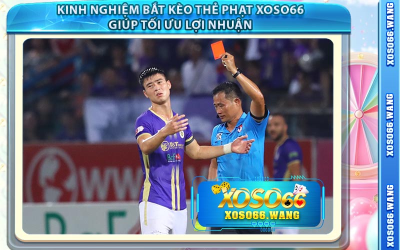 Kinh Nghiệm Bắt Kèo Thẻ Phạt Xoso66 Giúp Tối Ưu Lợi Nhuận