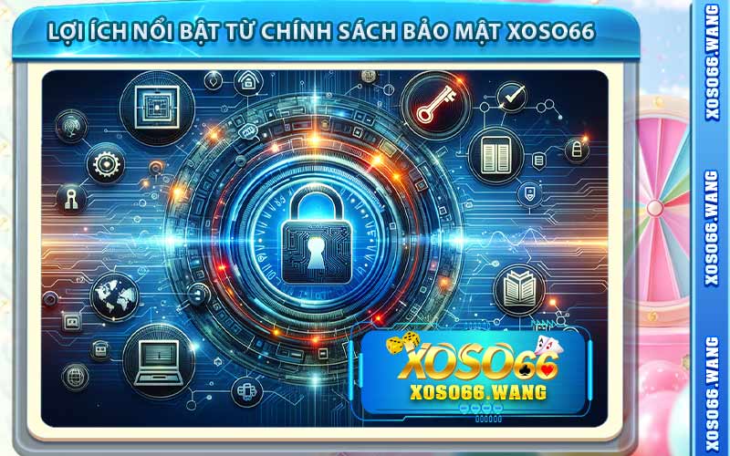 Lợi Ích Nổi Bật Từ Chính Sách Bảo Mật Xoso66