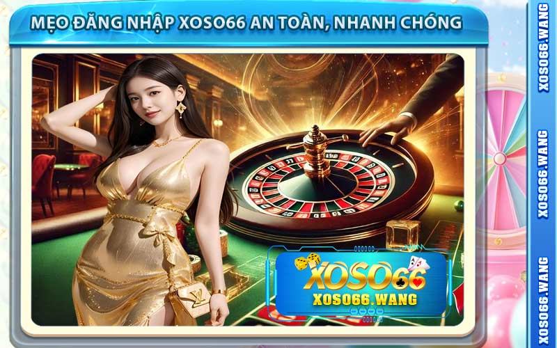 Mẹo Đăng Nhập Xoso66 An Toàn, Nhanh Chóng
