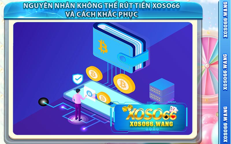 Nguyên Nhân Không Thể Rút Tiền Xoso66 Và Cách Khắc Phục