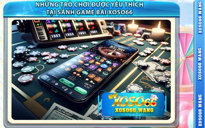 Những Trò Chơi Được Yêu Thích Tại Sảnh Game Bài Xoso66