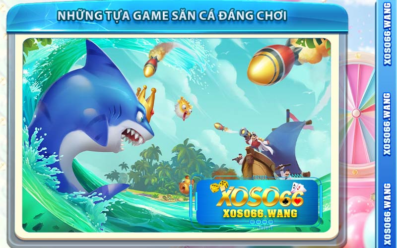 Những Tựa Game Săn Cá Đáng Chơi