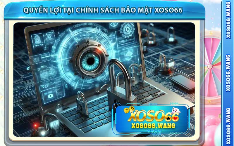 Quyền Lợi Tại Chính Sách Bảo Mật Xoso66