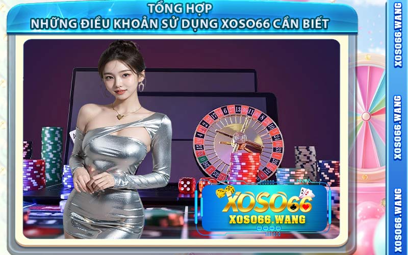 Tổng Hợp Những Điều Khoản Sử Dụng Xoso66 Cần Biết