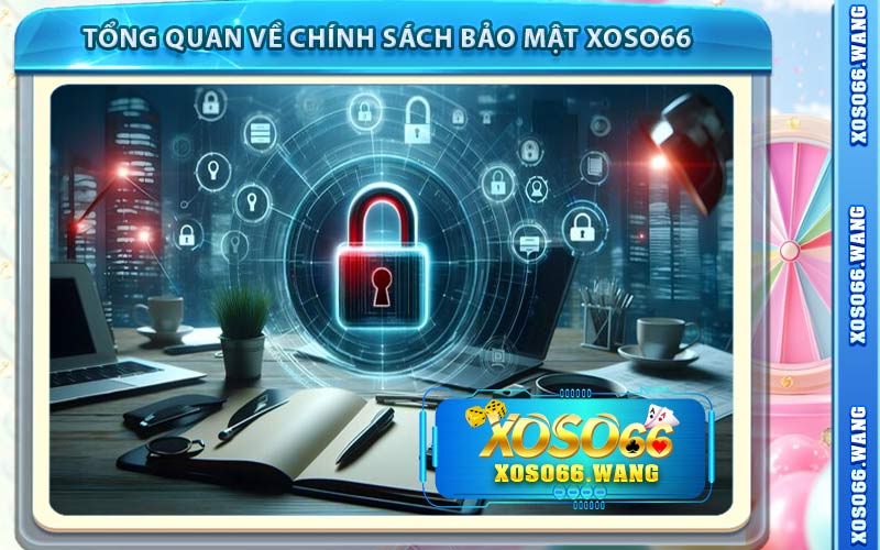 Tổng Quan Về Chính Sách Bảo Mật Xoso66