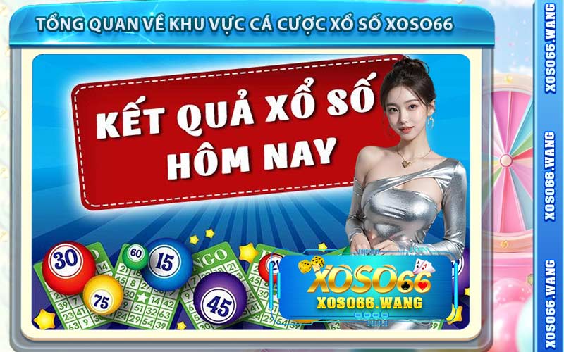 Tổng Quan Về Khu Vực Cá Cược Xổ Số Xoso66